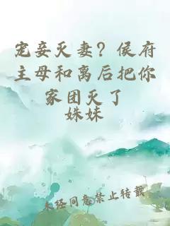 宠妾灭妻？侯府主母和离后把你家团灭了