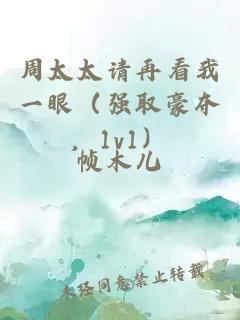 周太太请再看我一眼（强取豪夺，1v1）