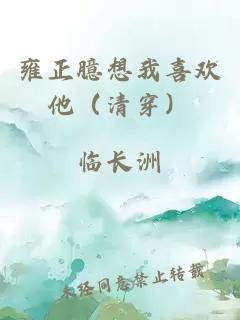 雍正臆想我喜欢他（清穿）