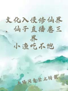 文化入侵修仙界，仙子直播卷三界