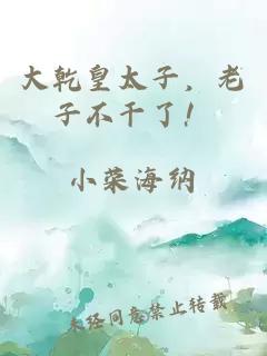 大乾皇太子，老子不干了！