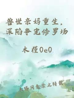兽世亲妈重生，深陷争宠修罗场