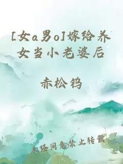 [女a男o]嫁给养女当小老婆后