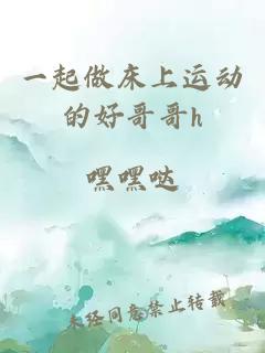 一起做床上运动的好哥哥h