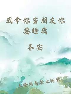 我拿你当朋友你要睡我