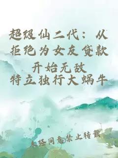 超级仙二代：从拒绝为女友贷款开始无敌
