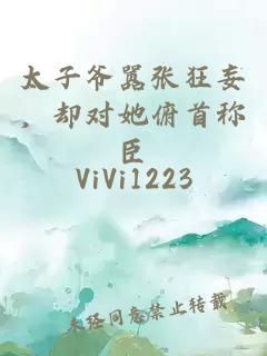 太子爷嚣张狂妄，却对她俯首称臣