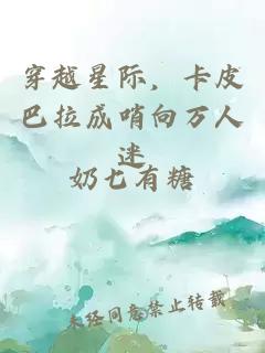 穿越星际，卡皮巴拉成哨向万人迷