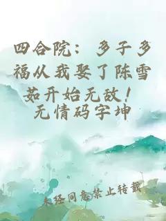 四合院：多子多福从我娶了陈雪茹开始无敌！