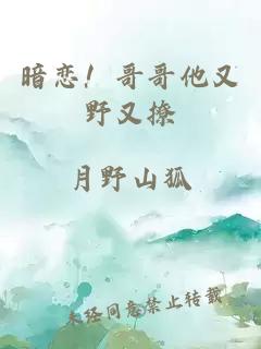 暗恋！哥哥他又野又撩