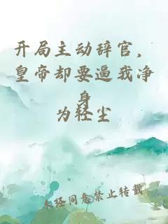 开局主动辞官，皇帝却要逼我净身