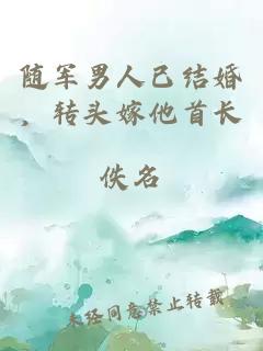 随军男人已结婚，转头嫁他首长