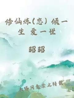 修仙炼(恋) 倾一生 爱一世