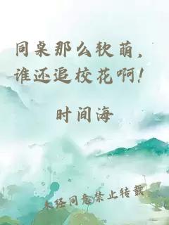 同桌那么软萌，谁还追校花啊！