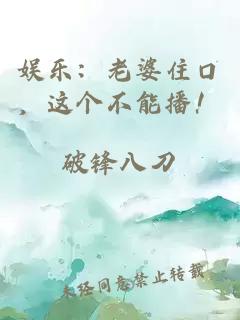 娱乐：老婆住口，这个不能播！