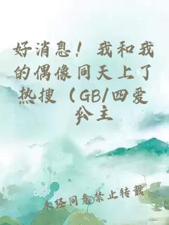 好消息！我和我的偶像同天上了热搜（GB/四爱）